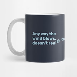 Any way the wind blows doesn't reallys matter to me Mug